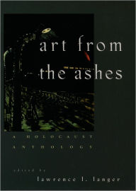 Title: Art from the Ashes: A Holocaust Anthology / Edition 1, Author: Lawrence L. Langer