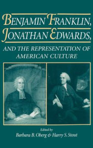 Title: Benjamin Franklin, Jonathan Edwards and the Representation of American Culture, Author: Barbara B. Oberg