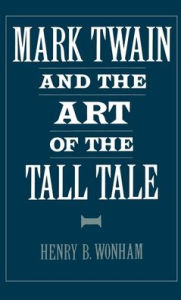 Title: Mark Twain and the Art of the Tall Tale / Edition 1, Author: Henry B. Wonham