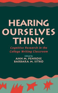 Title: Hearing Ourselves Think: Cognitive Research in the College Writing Classroom, Author: Ann M. Penrose