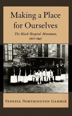 Making a Place for Ourselves: The Black Hospital Movement, 1920-1945 / Edition 1