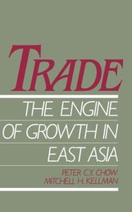 Title: Trade - The Engine of Growth in East Asia, Author: Peter C. Y. Chow