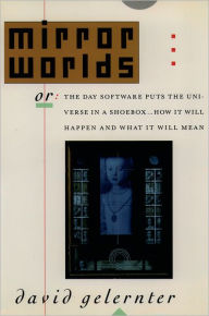 Title: Mirror Worlds: or the Day Software Puts the Universe in a Shoebox...How It Will Happen and What It Will Mean / Edition 1, Author: David Gelernter