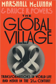 Title: The Global Village: Transformations in World Life and Media in the 21st Century, Author: Marshall McLuhan
