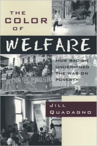 Title: The Color of Welfare: How Racism Undermined the War on Poverty / Edition 1, Author: Jill Quadagno