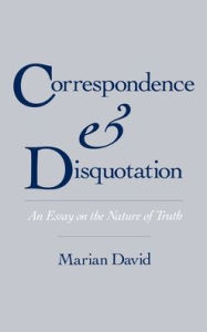 Title: Correspondence and Disquotation: An Essay on the Nature of Truth / Edition 1, Author: Marian A. David