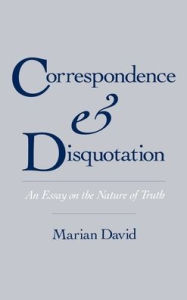 Title: Correspondence and Disquotation: An Essay on the Nature of Truth / Edition 1, Author: Marian David