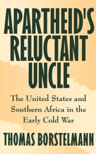 Title: Apartheid's Reluctant Uncle: The United States and Southern Africa in the Early Cold War / Edition 1, Author: Thomas Borstelmann