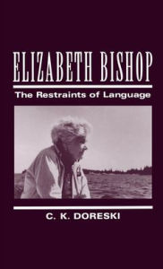 Title: Elizabeth Bishop: The Restraints of Language, Author: C. K. Doreski
