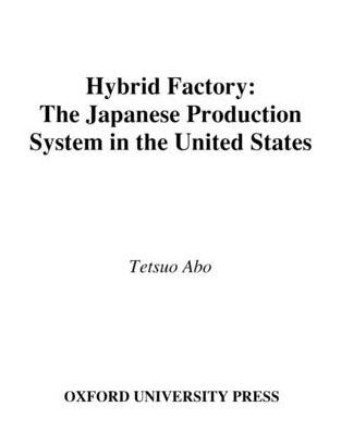 Hybrid Factory: The Japanese Production System in The United States / Edition 1