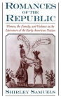 Romances of the Republic: Women, the Family, and Violence in the Literature of the Early American Nation