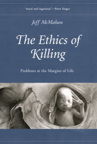 Title: The Ethics of Killing: Problems at the Margins of Life, Author: Jeff McMahan