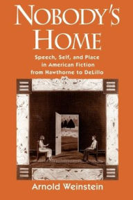 Title: Nobody's Home: Speech, Self, and Place in American Fiction from Hawthorne to Delillo / Edition 1, Author: Arnold Weinstein