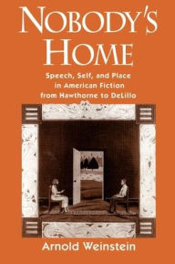 Title: Nobody's Home: Speech, Self, and Place in American Fiction from Hawthorne to DeLillo / Edition 1, Author: Arnold Weinstein