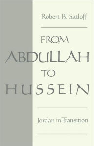 Title: From Abdullah to Hussein: Jordan in Transition, Author: Robert B. Satloff