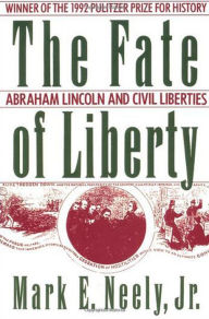Title: The Fate of Liberty: Abraham Lincoln and Civil Liberties / Edition 1, Author: Mark E. Neely