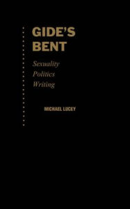 Gide's Bent: Sexuality, Politics, Writing