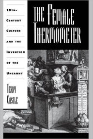 The Female Thermometer: Eighteenth-Century Culture and the Invention of the Uncanny / Edition 1