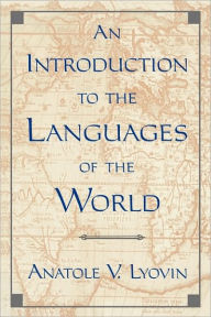 Title: An Introduction to the Languages of the World / Edition 1, Author: Anatole V. Lyovin