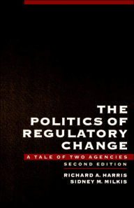 Title: The Politics of Regulatory Change: A Tale of Two Agencies / Edition 2, Author: Richard A. Harris