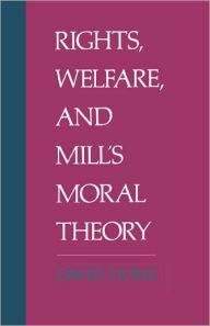 Title: Rights, Welfare, and Mill's Moral Theory / Edition 1, Author: David Lyons