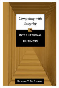 Title: Competing with Integrity in International Business / Edition 1, Author: Richard T. De George