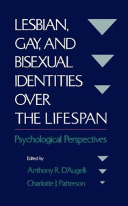 Title: Lesbian, Gay, and Bisexual Identities over the Lifespan: Psychological Perspectives / Edition 1, Author: Anthony R. D'Augelli