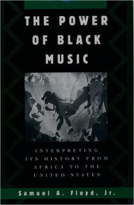 Title: The Power of Black Music: Interpreting Its History from Africa to the United States, Author: Samuel A. Floyd