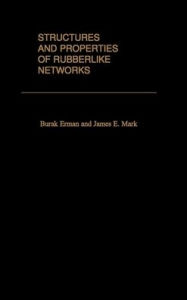 Title: Structures and Properties of Rubberlike Networks, Author: James E. Mark