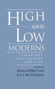 Title: High and Low Moderns: Literature and Culture, 1889-1939, Author: Maria Dibattista