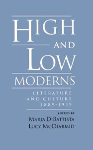 Title: High and Low Moderns: Literature and Culture, 1889-1939, Author: Maria DiBattista