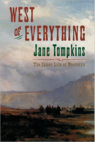 Title: West of Everything: The Inner Life of Westerns / Edition 1, Author: Jane Tompkins