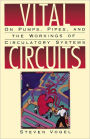 Vital Circuits: On Pumps, Pipes, and the Workings of Circulatory Systems / Edition 1