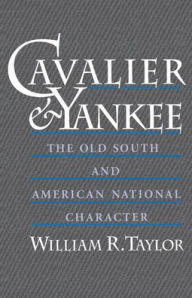 Title: Cavalier and Yankee: The Old South and American National Character / Edition 1, Author: William R. Taylor