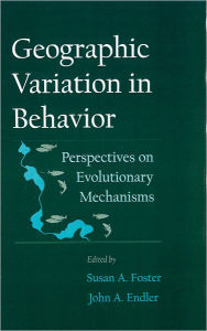 Title: Geographic Variation in Behavior: Perspectives on Evolutionary Mechanisms, Author: Susan A. Foster