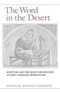 Title: Word in the Desert: Scripture and the Quest for Holiness in Early Christian Monasticism / Edition 1, Author: Douglas Burton-Christie