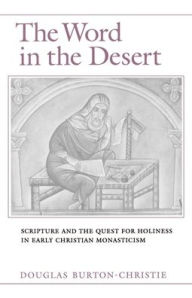 Title: The Word in the Desert: Scripture and the Quest for Holiness in Early Christian Monasticism / Edition 1, Author: Douglas Burton-Christie