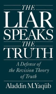 Title: The Liar Speaks the Truth: A Defense of the Revision Theory of Truth, Author: Aladdin M. Yaqub