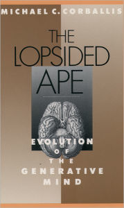 Title: The Lopsided Ape: Evolution of the Generative Mind / Edition 1, Author: Michael C. Corballis
