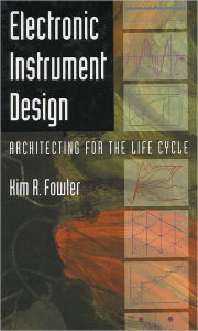 Title: Electronic Instrument Design: Architecting for the Life Cycle / Edition 1, Author: Kim R. Fowler