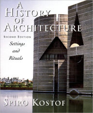 Title: A History of Architecture: Settings and Rituals / Edition 2, Author: Spiro Kostof