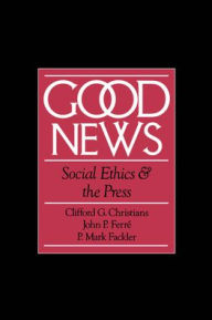 Title: Good News: Social Ethics and the Press / Edition 1, Author: Clifford Christians