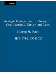 Title: Strategic Management for Nonprofit Organizations: Theory and Cases / Edition 1, Author: Sharon M. Oster