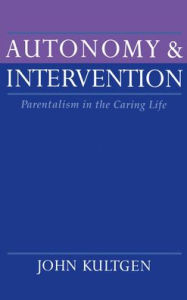 Title: Autonomy and Intervention: Parentalism in the Caring Life, Author: John Kultgen