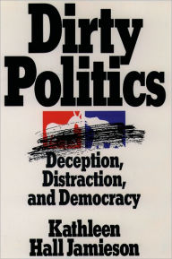 Title: Dirty Politics: Deception, Distraction, and Democracy, Author: Kathleen Hall Jamieson