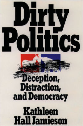 Dirty Politics: Deception, Distraction, and Democracy