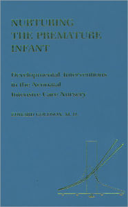 Title: Nurturing the Premature Infant: Developmental Intervention in the Neonatal Intensive Care Nursery / Edition 1, Author: Edward Goldson