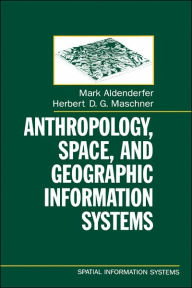Title: Anthropology, Space, and Geographic Information Systems, Author: Mark Aldenderfer