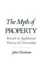 The Myth of Property: Toward an Egalitarian Theory of Ownership / Edition 1