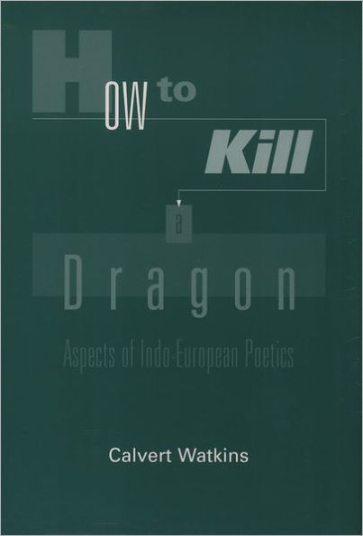 How to Kill a Dragon: Aspects of Indo-European Poetics / Edition 1